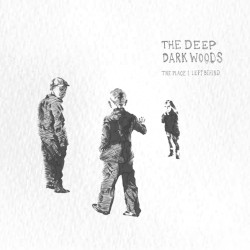 The Deep Dark Woods - The Place I Left Behind (2011)