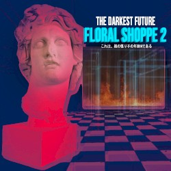 The Darkest Future - Floral Shoppe 2 (2014)