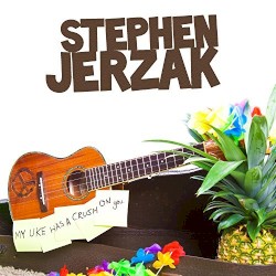 Stephen Jerzak - My Uke Has A Crush On You (2010)