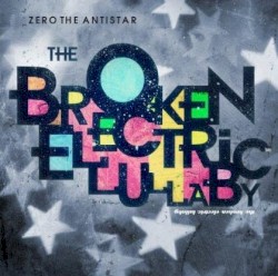 Zero the Antistar - The Broken Electric Lullaby (2012)