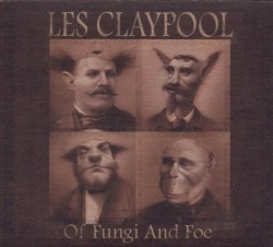 Les Claypool - Of Fungi And Foe (2009)