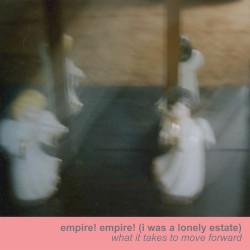 Empire! Empire! (I Was a Lonely Estate) - What It Takes to Move Forward (2015)