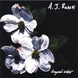 AJ Roach - Dogwood Winter (2003)