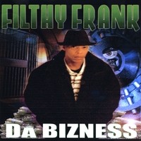 Filthy Frank - Da Bizness (2009)