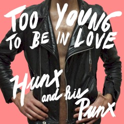 Hunx and His Punx - Too Young to Be in Love (2011)