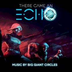 Big Giant Circles - There Came an Echo (2015)