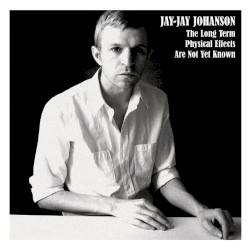 Jay-Jay Johanson - The Long Term Physical Effects Are Not Yet Known (2007)
