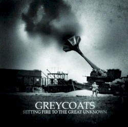 Greycoats - Setting Fire to the Great Unknown (2008)