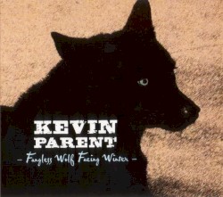 Kevin Parent - Fangless Wolf Facing Winter (2007)