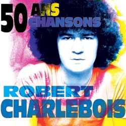 Robert Charlebois - 50 ans, 50 chansons (2013)