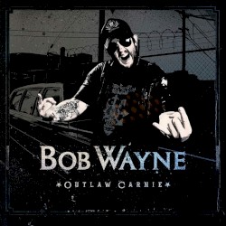 Bob Wayne - Outlaw Carnie (2011)