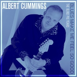 Albert Cummings - Blues Make Me Feel so Good: The Blind Pig Years (2015)
