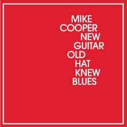 Mike Cooper - New Guitar Old Hat Knew Blues (2016)