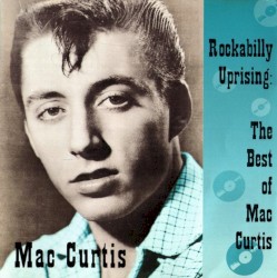Mac Curtis - Rockabilly Uprising: The Best Of Mac Curtis (1997)