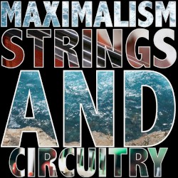 Maximalism - Strings and Circuitry (2012)